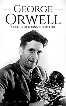 George Orwell: A Life from Beginning to End (Biographies of British Authors)