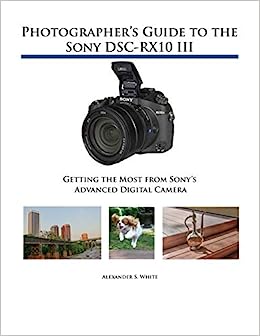 Photographer's Guide to the Sony DSC-RX10 III: Getting the Most from Sony's Advanced Digital Camera