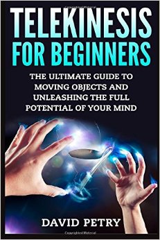 Telekinesis for Beginners The Ultimate Guide to Moving Objects and Unleashing the Full Potential of Your Mind