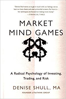 Market Mind Games: A Radical Psychology of Investing, Trading and Risk