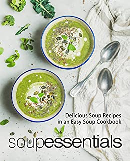 Soup Essentials: Delicious Soup Recipes in an Easy Soup Cookbook (2nd Edition)