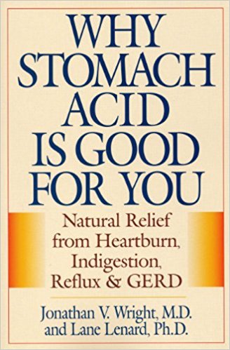 Why Stomach Acid is Good for You: Natural Relief from Heartburn Indigestion, Reflux and GERD