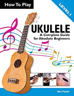 How To Play Ukulele: A Complete Guide for Absolute Beginners