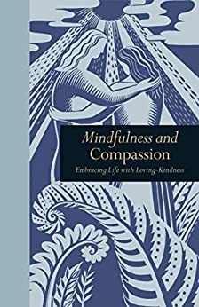 Mindfulness and Compassion:Embracing Life with Loving-Kindness: Cultivating the heart of awareness