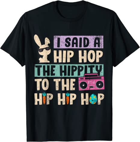 I Said Hip The Hippity To Hop Hip Hop Bunny Funny Easter Day T-Shirt