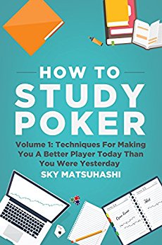 How To Study Poker: Volume 1: Techniques For Making You A Better Player Today Than You Were Yesterday