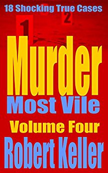 Murder Most Vile Volume 4: 18 Shocking True Crime Murder Cases