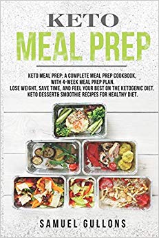 Keto Meal Prep: Keto Meal Prep: A Complete Meal Prep Cookbook, with 4-Week Meal Prep Plan. Lose Weight, Save Time, and Feel Your Best on the Ketogenic Diet. Keto Dessert & Smoothie Recipes