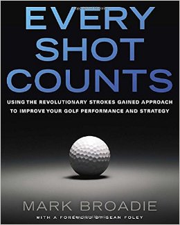 Every Shot Counts: Using the Revolutionary Strokes Gained Approach to Improve Your Golf Performance  and Strategy