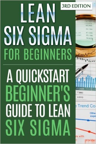 Lean Six Sigma For Beginners: A Quickstart Beginner’s Guide To Lean Six Sigma