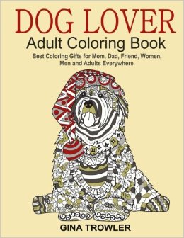 Dog Lover: Adult Coloring Book: Best Coloring Gifts for Mom, Dad, Friend, Women, Men and Adults Everywhere: Beautiful Dogs Stress Relieving Patterns
