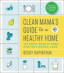 Clean Mama’s Guide to a Healthy Home: The Simple, Room-by-Room Plan for a Natural Home
