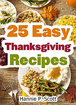 25 Easy Thanksgiving Recipes: Delicious Thanksgiving Recipes Cookbook (Simple and Easy Thanksgiving Recipes)