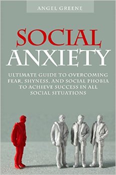 Social Anxiety: Ultimate Guide to Overcoming Fear, Shyness, and Social Phobia to Achieve Success in All Social Situations