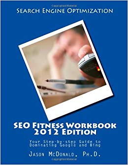 SEO Fitness Workbook, 2012 Edition: Your Step-by-step Guide to Dominating Google and Bing