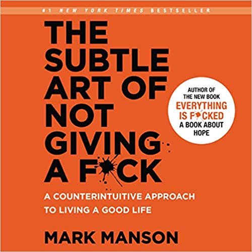 The Subtle Art of Not Giving A F*Ck: A Counterintuitive Approach to Living a Good Life