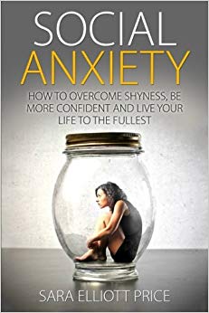 Social Anxiety: How to Overcome Shyness,  Be More Confident and Live Your Life to the Fullest