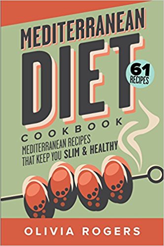 Mediterranean Diet Cookbook: 61 Mediterranean Recipes That Keep You Slim & Healthy