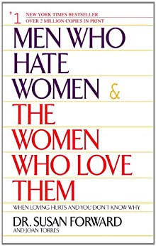 Men Who Hate Women and the Women Who Love Them: When Loving Hurts And You Don't Know Why