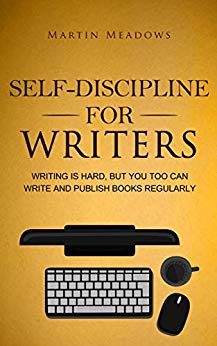 Self-Discipline for Writers: Writing Is Hard, But You Too Can Write and Publish Books Regularly