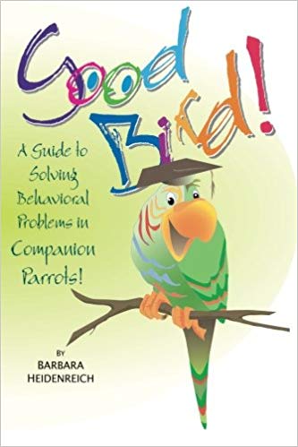 Good Bird! A Guide to Solving Behavioral Problems in Companion Parrots