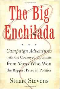 The Big Enchilada: Campaign Adventures with the Cockeyed Optimists from Texas Who Won the Biggest Prize in Politics