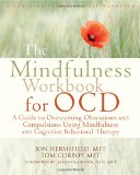 The Mindfulness Workbook for OCD A Guide to Overcoming Obsessions and Compulsions Using Mindfulness and Cognitive Behavioral Therapy New Harbinger Self-Help Workbooks