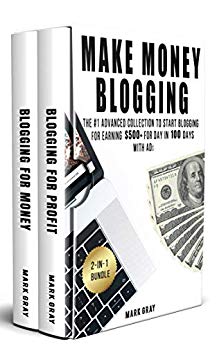 Make Money Blogging: 2-IN-1 Bundle - The Advanced Collection to Start Blogging for Earning $500  For Day in 100 Days with Ads (Online Marketing To Get Traffic)