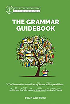 The Grammar Guidebook: A Complete Reference Tool for Young Writers, Aspiring Rhetoricians, and Anyone Else Who Needs to Understand How English Works (Second ... (Grammar for the Well-Trained Mind)
