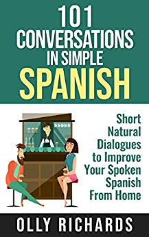 101 Conversations in Simple Spanish: Short Natural Dialogues to Boost Your Confidence & Improve Your Spoken Spanish (Spanish Edition)