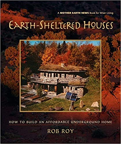 Earth-Sheltered Houses: How to Build an Affordable Underground Home (Mother Earth News Wiser Living Series, 4)