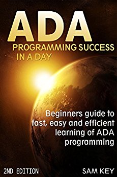 ADA: Programming Success In A Day: Beginner’s guide to fast, easy and efficient learning of ADA programming (ADA, ASP.NET, ADA Programming, Programming, ... DOS, RPG, ASP.NET Programming,  VBSCript)