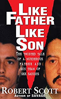 Like Father, Like Son: The Twisted Tale of a Murderous Father and Son Team of Sex Sadists