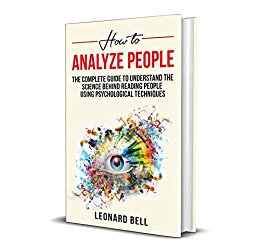 How To Analyze People: The Complete Guide To Understand The Science Behind Reading People Using Psychological Techniques