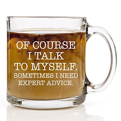 Of Course I Talk To Myself Sometimes I Need Expert Advice Funny Coffee Mug - 13 oz. Clear Glass Cup Gift for Men or Women Humor Us Home Goods