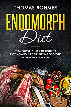 Endomorph Diet: Strategically Use Intermittent Fasting and Flexible Dieting to Work with Your Body Type