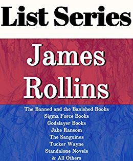 JAMES ROLLINS: SERIES READING ORDER: SIGMA FORCE BOOKS, THE BANNED AND THE BANISHED BOOKS, GODSLAYER BOOKS, JAKE RANSOM BOOKS, TUCKER WAYNE BOOKS, STANDALONE NOVELS BY JAMES ROLLINS