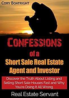 Short Sale: Confessions of a Short Sale Real Estate Agent and Investor: Discover the Truth About Listing and Selling Short Sale Houses Fast and Why You're Doing It All Wrong