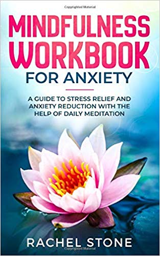 Mindfulness Workbook For Anxiety: A Guide To Stress Relief and Anxiety Reduction With The Help of Daily Meditation