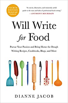 Will Write for Food: Pursue Your Passion and Bring Home the Dough Writing Recipes, Cookbooks, Blogs, and More (Will Write for Food: The Complete Guide to Writing Blogs,)