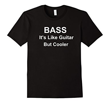 Bass It's Like Guitar But Cooler T Shirt