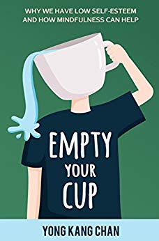 Empty Your Cup: Why We Have Low Self-Esteem and How Mindfulness Can Help (Self-Compassion Book 1)