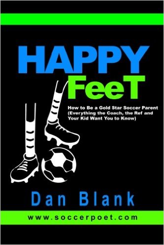 HAPPY FEET - How to Be a Gold Star Soccer Parent: (Everything the Coach, the Ref and Your Kid Want You to Know)