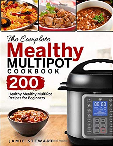 The Complete Mealthy MultiPot Cookbook: 200 Healthy Mealthy MultiPot Recipes for Beginners (Electric Pressure Cooker Recipes)