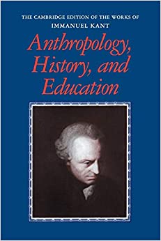 Anthropology, History, and Education (The Cambridge Edition of the Works of Immanuel Kant)