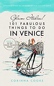 Glam Italia! 101 Fabulous Things To Do In Venice: Fantastic Finds In The most Unique City On Earth