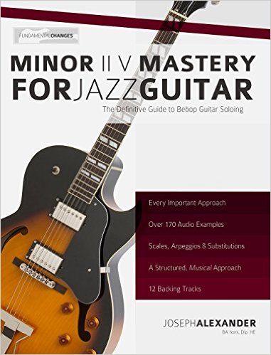 Minor ii V i Mastery for Jazz Guitar with 170 Notated Audio Examples The Definitive Study Guide to Bebop Guitar Soloing Fundamental Changes in Jazz Guitar Book 2