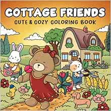 Cottage Friends: Cute & Cozy Coloring Book for Adults, Teens, and Kids, Featuring Adorable Animal Characters | Easy and Simple Designs