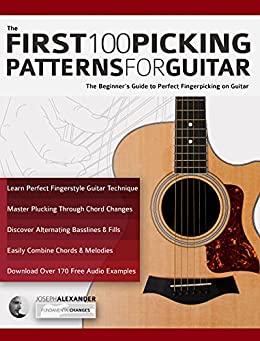 The First 100 Picking Patterns for Guitar: The Beginner’s Guide to Perfect Fingerpicking on Guitar (Beginner Guitar Books)