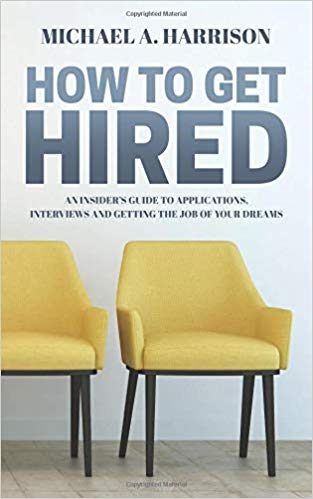 How to Get Hired: An Insider’s Guide to Applications, Interviews and Getting the Job of Your Dreams